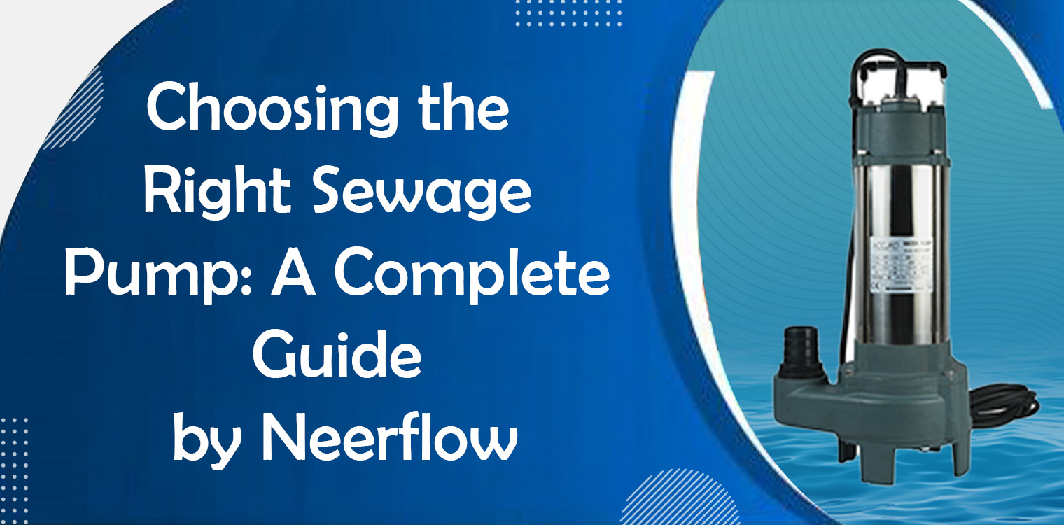 Choosing the Right Sewage Pump: A Complete Guide by Neerflow