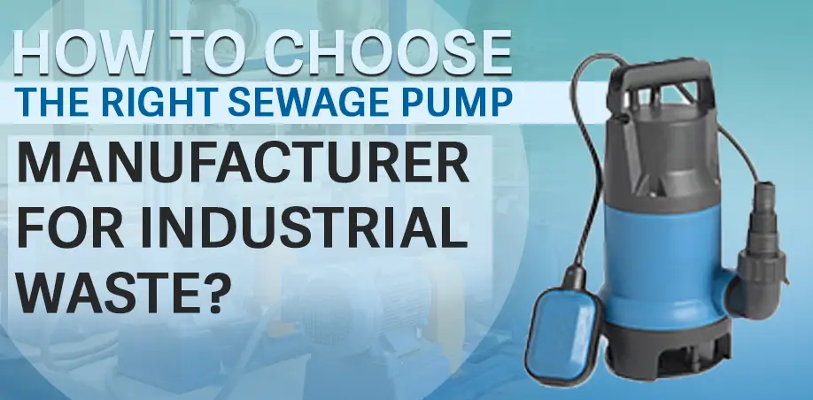 How to Choose the Right Sewage Pump Manufacturer for Industrial Waste?